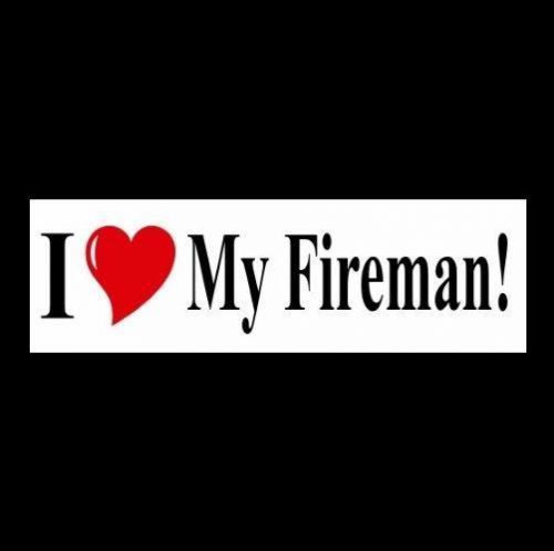 New &#034;I LOVE MY FIREMAN&#034; firefighter wife BUMPER STICKER girlfriend mom decal