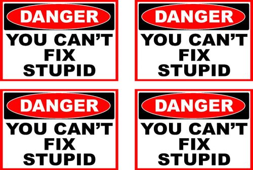 4 Danger YOU CAN&#039;T FIX STUPID  stickers 2&#034;  FREE SHIPPING