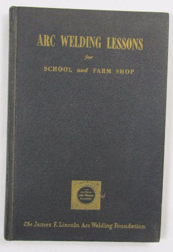 Arc Welding Lessons for School and Farm Shop James F. Lincoln Foundation Book