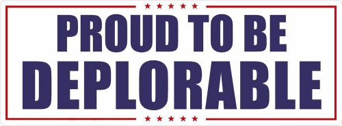 PROUD TO BE DEPLORABLE 4&#034; x 12&#034; Bumper Sticker Election 2016 Truck or Car Window