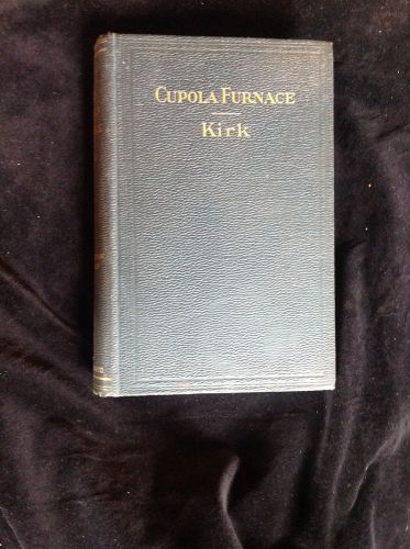 1903 CUPOLA FURNACE CONSTRUCTION MANUAL~FOUNDRY REFERENCE~KIRK~IRON MELTING