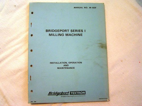 Bridgeport Series 1 Milling Machine. Installation,Operation,&amp; Maintenance.M-105F