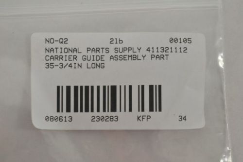 NATIONAL PARTS SUPPLY 411321112 CARRIER GUIDE PART 35-3/4X1IN WIDE B230283