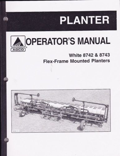 WHITE 8742 &amp; 8743 FLEX-FRAME MOUNTED PLANTERS: OPERATORS MANUAL