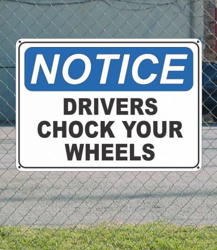 NOTICE Drivers Chock Your Wheels - OSHA Safety SIGN 10&#034; x 14&#034;