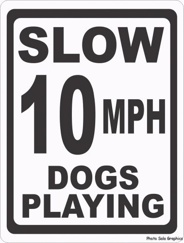 Slow 10 MPH Dogs Playing Sign. 9x12 For Neighborhood Safety where Pets Play