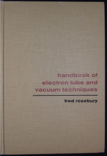 Handbook of Electron Tube and Vacuum Techniques - F Rosebury -1965 - Hardback