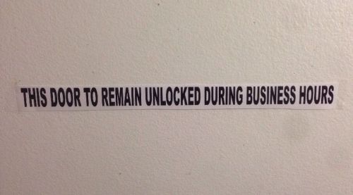 &#034; THIS DOOR TO REMAIN UNLOCKED DURING BUSINESS HOURS &#034; DECAL , SIGN ,DOOR SAFETY