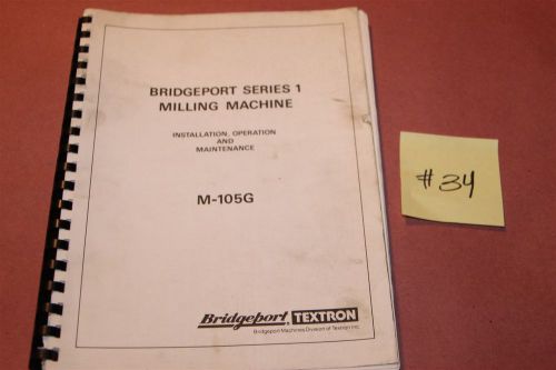 Bridgeport Mill Series 1 M-105G Original Operation &amp; Maintenance Manual Lot # 34