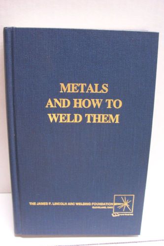 METALS AND HOW TO WELD THEM: THE JAMES F. LINCOLN ARC WELDING FOUNDATION