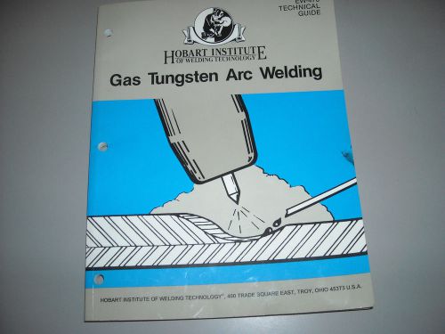 HOBART INSTITUTE...Gas tungston Arc welding... technical guide  /EW-470