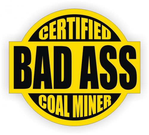Certified Bad Ass Coal Miner Hard Hat Decal | Helmet Sticker Label Vinyl Mine WV