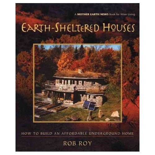 Earth-Sheltered Houses How to Build an Affordable Underground Home