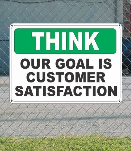 THINK Our goal is customer satisfaction - OSHA SIGN 10&#034; x 14&#034;