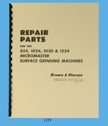 Brown &amp; Sharpe Micromaster 824, 1024, 1030, &amp;1224 Surface Grinders Parts Manual