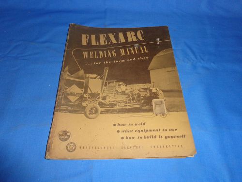 1946 FLEXARC WELDING MANUAL For the Farm and Shop WESTINGHOUSE B-3766 10M-8-46