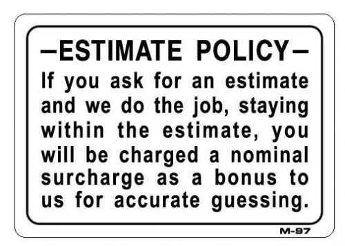 ESTIMATE POLICY If we stay within the estimate... charge for guessing  M-97