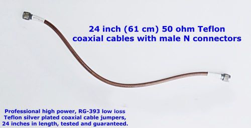 24 inch 50 ohm Teflon coaxial cable with male type N connectors; RG-393