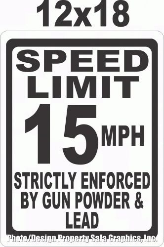 Speed Limit 15 MPH Enforced by Gun Powder &amp; Lead Sign 12x18. Help Slow Speeders!