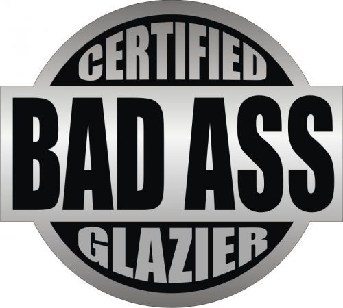 Certified Bad Ass Glazier Hard Hat Decal - Helmet Sticker Glass Window Glazing