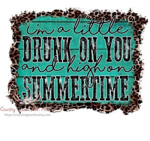 I&#039;m A Little Drunk On You Sublimation Transfer Ready to Press