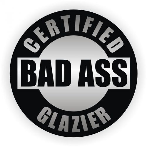 Certified Bad Ass Glazier Hard Hat Decal | Helmet Sticker Glass Window Glaze