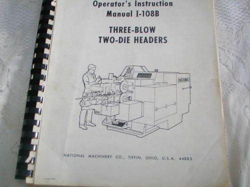NATIONAL MACHINERY CO. Intruction Manual I-108B  THREE-BLOW TWO-DIE HEADERS