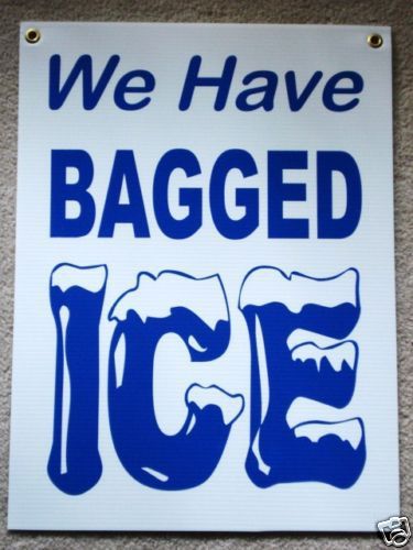 We Have BAGGED ICE Coroplast Window SIGN 18 x 24 NEW