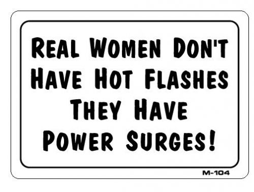 REAL WOMEN DON&#039;T HAVE HOT FLASHES THEY HAVE POWER SURGES!  7&#034;x10&#034; Sign M-104