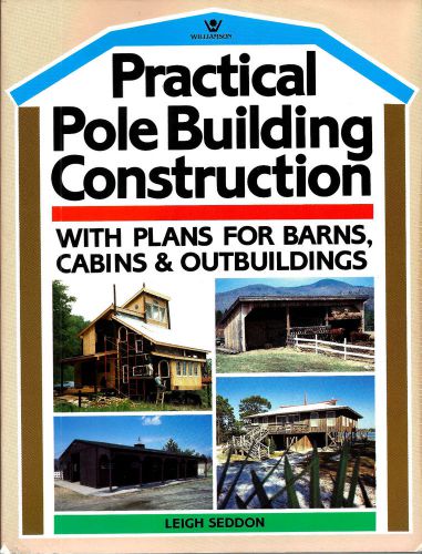 PRACTICAL POLE BUILDING CONSTRUCTION; 1985 Book by Leigh Seddon