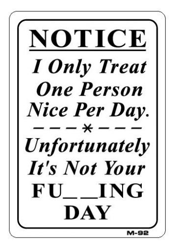 One Person Nice Per Day. Unfortunately It&#039;s Not Your FU_ _ ING DAY  10&#034;x7&#034;  M-92