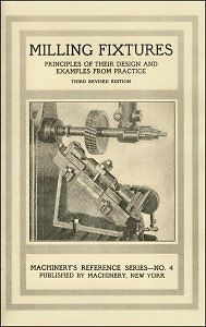 1912 - Milling Fixtures: Principles of Design &amp; Examples from Practice - reprint