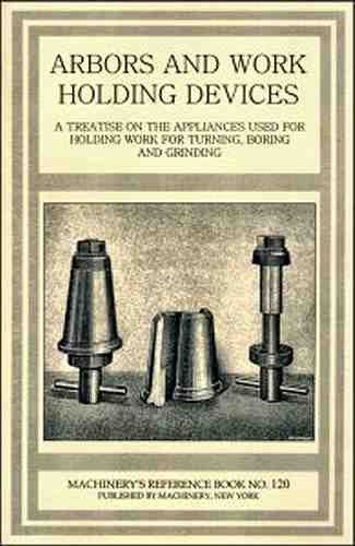 ARBORS &amp; Work Holding Devices – Metal Cutting - 1914 - reprint