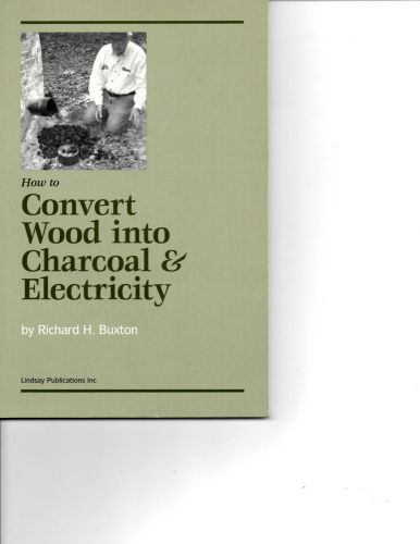 2003-HOW TO CONVERT WOOD INTO CHARCOAL &amp; ELECTRICITY BY RICHARD H. BUXTON-NICE