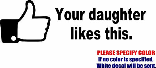 YOUR DAUGHTER LIKES THIS Decal Sticker Funny Vinyl Car Window Bumper Laptop 12&#034;