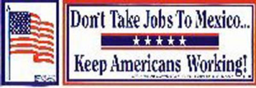 Don&#039;t take jobs to Mexico * Bumper Sticker+ 2 free Starrett pocket charts *mw35