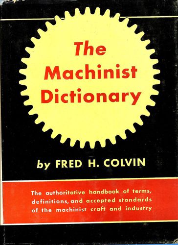 THE MACHINIST DICTIONARY By Fred H. Colvin; HB-DJ ©1956