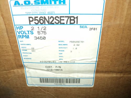 A.O. Smith P56N2SE7B1  MOTOR ,2 1/2 HP , 575 V , 3450 RPM ,60 HZ , 56Y ,3 PH
