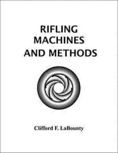 Precision rifling machines and methods, by cliff labounty for sale