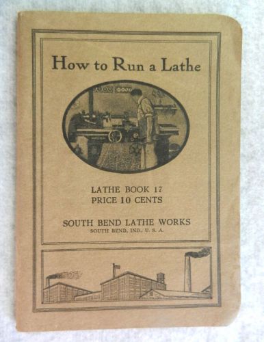 South Bend Lathe Works How To Run A Lathe Copyright 1917 Allmost Perfect!