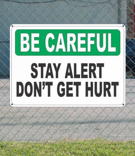 BE CAREFUL Stay Alert Don&#039;t Get Hurt - Safety SIGN 10&#034; x 14&#034;