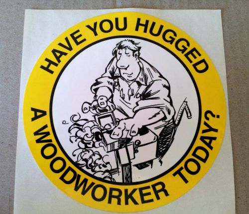 Have you Hugged a Woodworker today? Sticker /Decal chippie, builder, carver