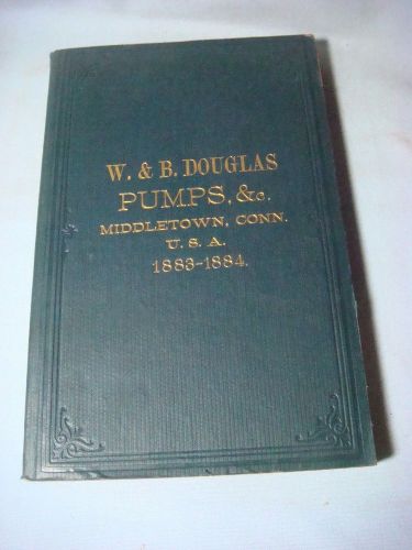 1883 - 1884 W &amp; B DOUGLAS PUMPS &amp; CO CATALOGUE - HYDRAULIC RAMS HYDRANTS MACHINE