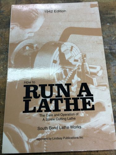 Run A Lathe, Care And Operation, Screw Cutting ,Lindsay ,1942 Edition,