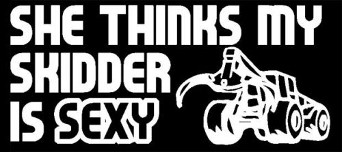 SHE THINKS MY SKIDDER IS SEXY DECAL logging log sticker