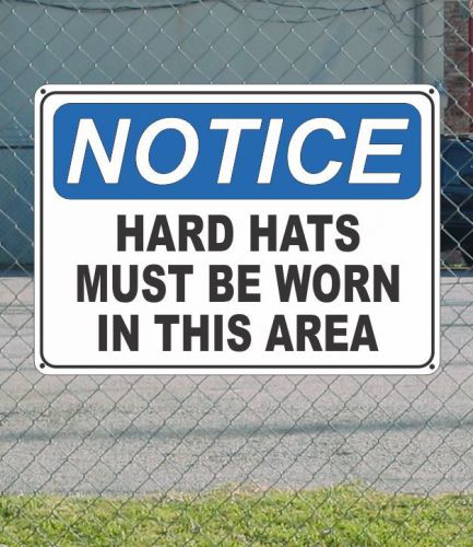 NOTICE Hard Hats Must be Worn in This Area - OSHA Safety SIGN 10&#034; x 14&#034;