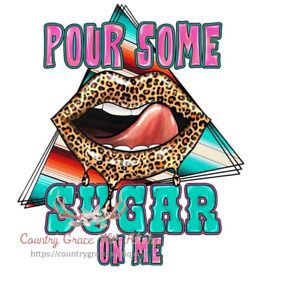 Pour Some Sugar On Me Sublimation Transfer Ready to Press