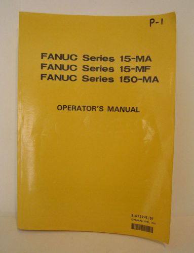 FANUC SERIES 15-MA, 15-MF, 150-MA OPERATORS MANUAL USED  B-61224E/07