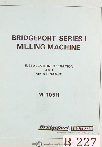 Bridgeport Series 1, M-105H, Milling, Install Operations Maintenance Manual 1981