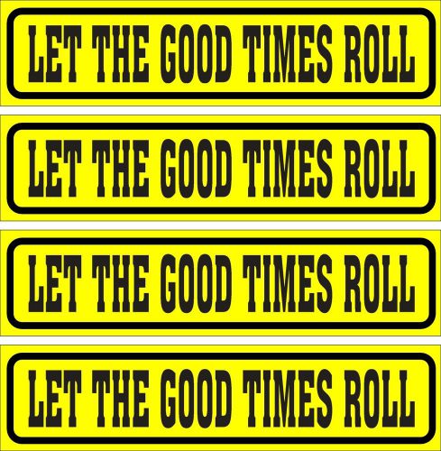 LOT OF 4 GLOSSY STICKERS, LET THE GOOD TIMES ROLL, FOR INDOOR OR OUTDOOR USE